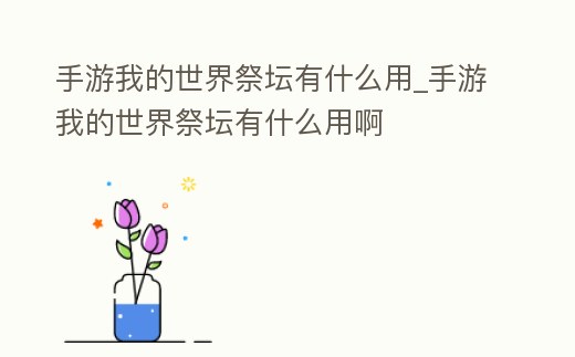 手游我的世界祭壇有什么用_手游我的世界祭壇有什么用啊