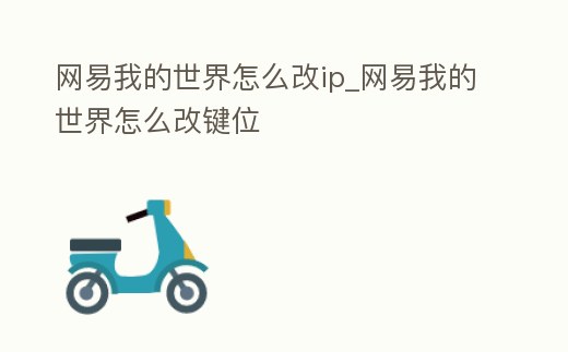 網易我的世界怎么改ip_網易我的世界怎么改鍵位