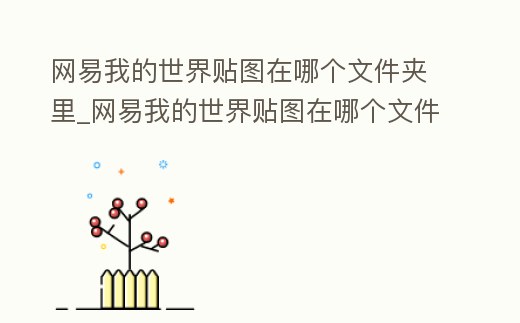 網易我的世界貼圖在哪個文件夾里_網易我的世界貼圖在哪個文件夾里面