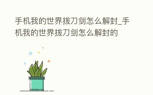 手機我的世界拔刀劍怎么解封_手機我的世界拔刀劍怎么解封的
