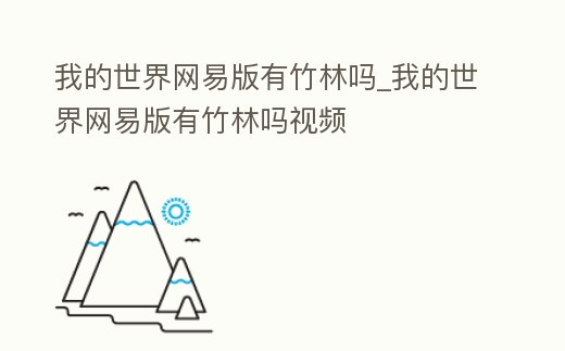 我的世界網易版有竹林嗎_我的世界網易版有竹林嗎視頻
