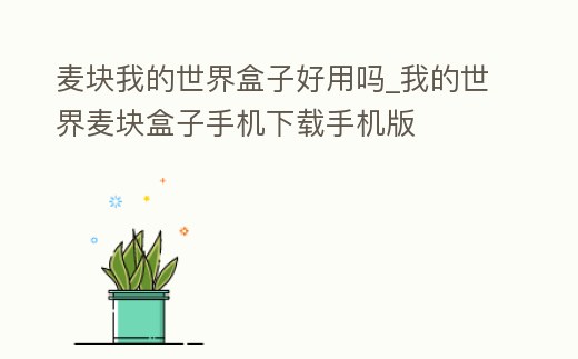 麥塊我的世界盒子好用嗎_我的世界麥塊盒子手機(jī)下載手機(jī)版