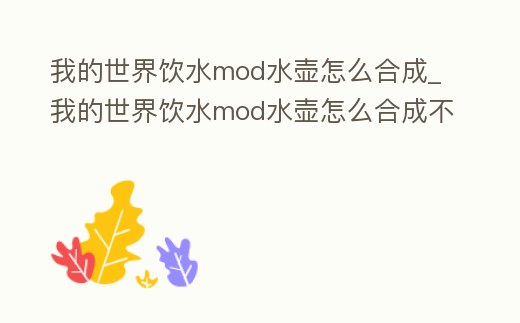 我的世界飲水mod水壺怎么合成_我的世界飲水mod水壺怎么合成不了