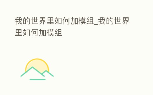 我的世界里如何加模組_我的世界里如何加模組