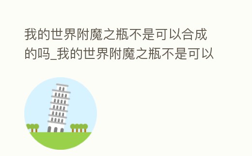 我的世界附魔之瓶不是可以合成的嗎_我的世界附魔之瓶不是可以合成的嗎視頻