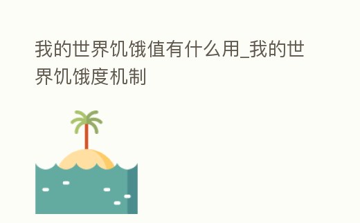 我的世界饑餓值有什么用_我的世界饑餓度機制