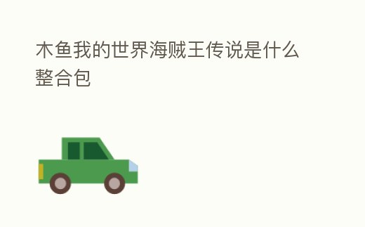 木魚我的世界海賊王傳說是什么整合包