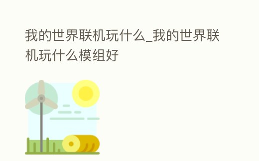 我的世界聯機玩什么_我的世界聯機玩什么模組好