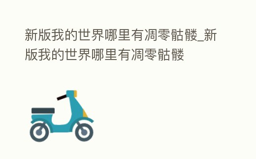 新版我的世界哪里有凋零骷髏_新版我的世界哪里有凋零骷髏