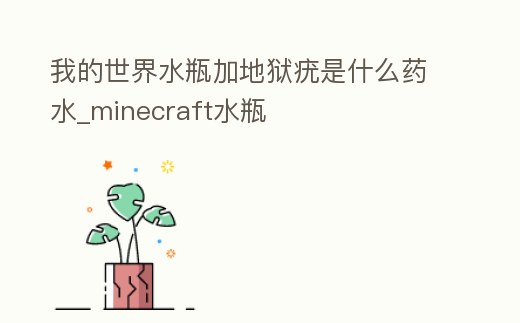 我的世界水瓶加地獄疣是什么藥水_minecraft水瓶