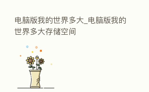 電腦版我的世界多大_電腦版我的世界多大存儲空間