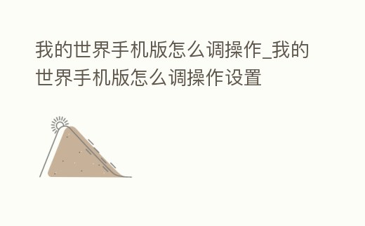 我的世界手機版怎么調(diào)操作_我的世界手機版怎么調(diào)操作設置