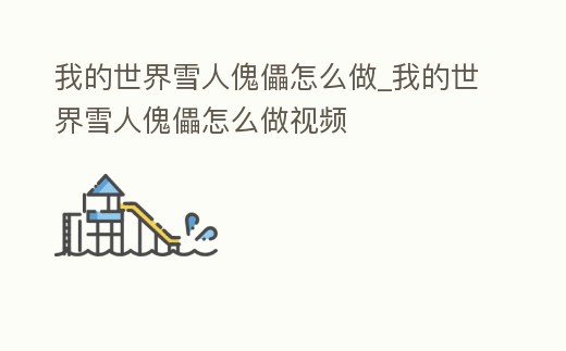 我的世界雪人傀儡怎么做_我的世界雪人傀儡怎么做視頻