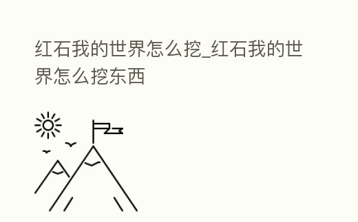 紅石我的世界怎么挖_紅石我的世界怎么挖東西