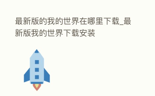 最新版的我的世界在哪里下載_最新版我的世界下載安裝