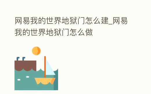 網(wǎng)易我的世界地獄門怎么建_網(wǎng)易我的世界地獄門怎么做