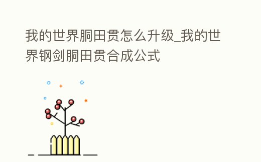 我的世界胴田貫怎么升級_我的世界鋼劍胴田貫合成公式