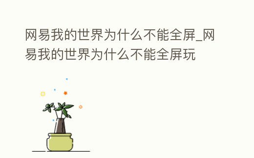 網易我的世界為什么不能全屏_網易我的世界為什么不能全屏玩