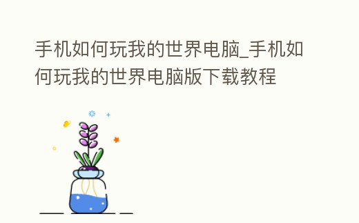 手機如何玩我的世界電腦_手機如何玩我的世界電腦版下載教程