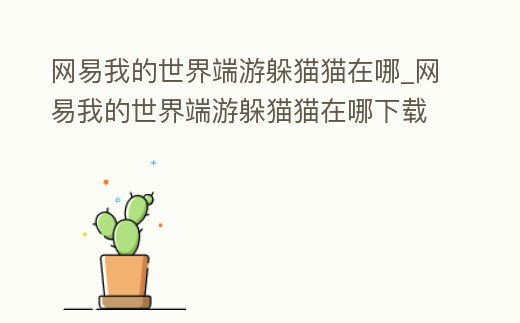 網易我的世界端游躲貓貓在哪_網易我的世界端游躲貓貓在哪下載