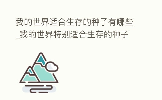 我的世界適合生存的種子有哪些_我的世界特別適合生存的種子