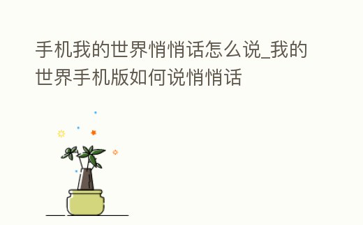 手機我的世界悄悄話怎么說_我的世界手機版如何說悄悄話