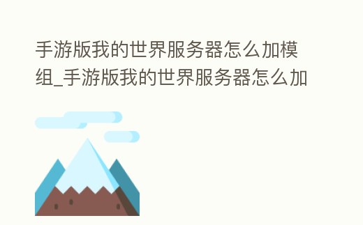 手游版我的世界服務器怎么加模組_手游版我的世界服務器怎么加模組教程
