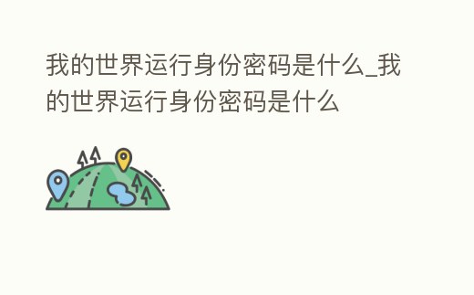 我的世界運(yùn)行身份密碼是什么_我的世界運(yùn)行身份密碼是什么