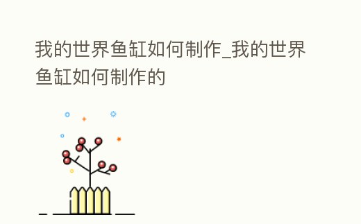 我的世界魚(yú)缸如何制作_我的世界魚(yú)缸如何制作的