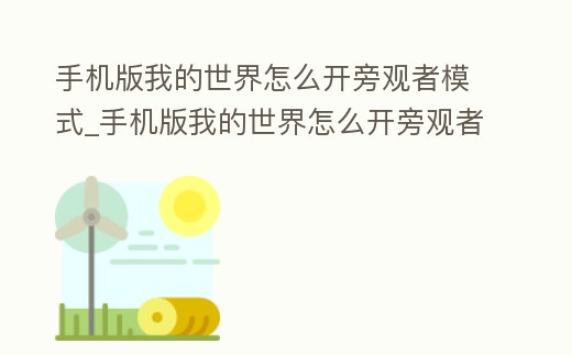 手機版我的世界怎么開旁觀者模式_手機版我的世界怎么開旁觀者模式視頻