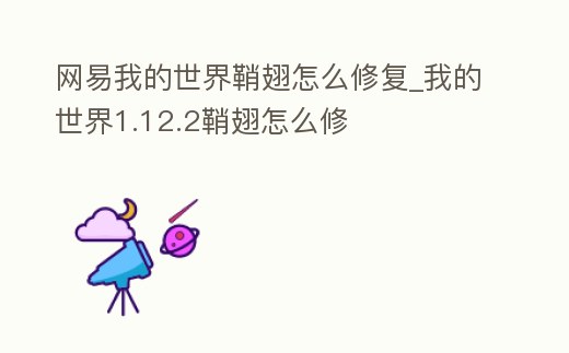 網(wǎng)易我的世界鞘翅怎么修復_我的世界1.12.2鞘翅怎么修