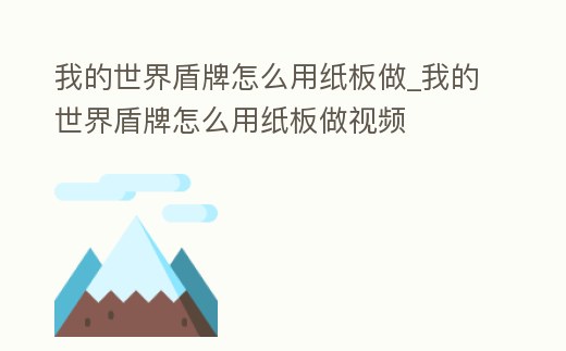 我的世界盾牌怎么用紙板做_我的世界盾牌怎么用紙板做視頻