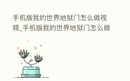 手機版我的世界地獄門怎么做視頻_手機版我的世界地獄門怎么做視頻教學