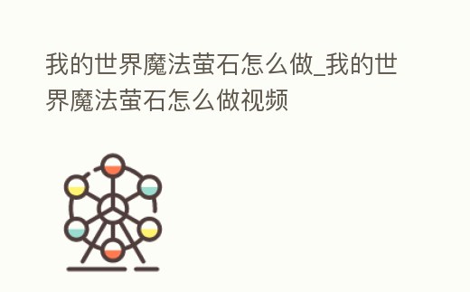 我的世界魔法螢石怎么做_我的世界魔法螢石怎么做視頻