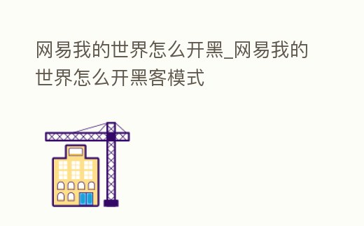 網易我的世界怎么開黑_網易我的世界怎么開黑客模式