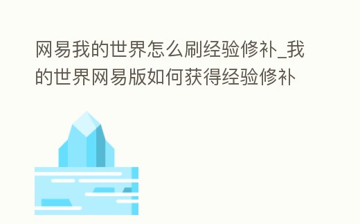 網易我的世界怎么刷經驗修補_我的世界網易版如何獲得經驗修補
