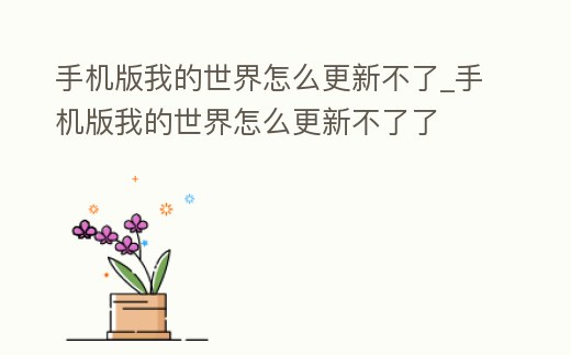 手機版我的世界怎么更新不了_手機版我的世界怎么更新不了了