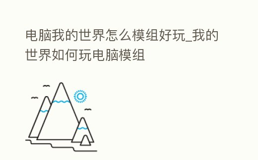 電腦我的世界怎么模組好玩_我的世界如何玩電腦模組