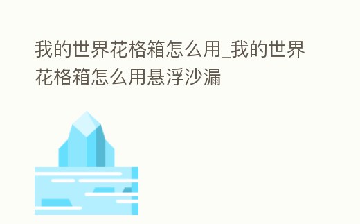 我的世界花格箱怎么用_我的世界花格箱怎么用懸浮沙漏