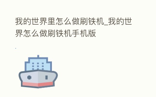 我的世界里怎么做刷鐵機(jī)_我的世界怎么做刷鐵機(jī)手機(jī)版