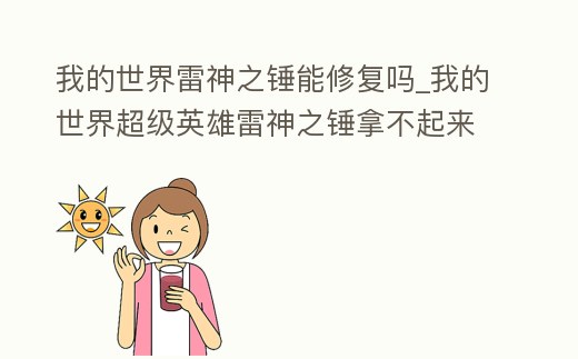 我的世界雷神之錘能修復(fù)嗎_我的世界超級英雄雷神之錘拿不起來