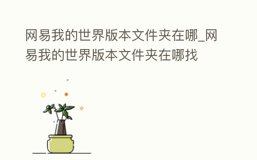 網易我的世界版本文件夾在哪_網易我的世界版本文件夾在哪找