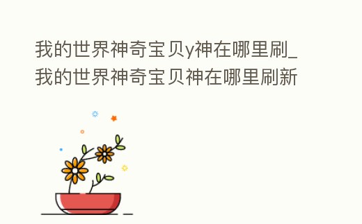 我的世界神奇寶貝y神在哪里刷_我的世界神奇寶貝神在哪里刷新