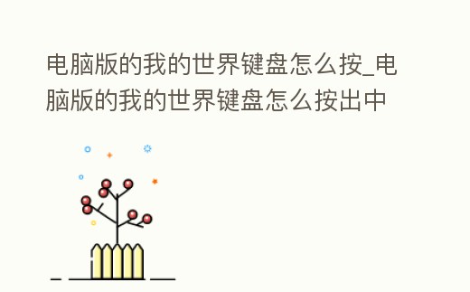 電腦版的我的世界鍵盤(pán)怎么按_電腦版的我的世界鍵盤(pán)怎么按出中文