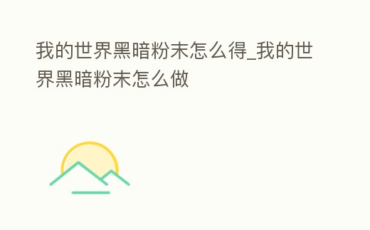 我的世界黑暗粉末怎么得_我的世界黑暗粉末怎么做
