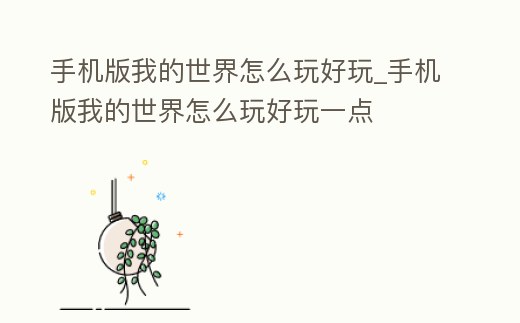 手機版我的世界怎么玩好玩_手機版我的世界怎么玩好玩一點