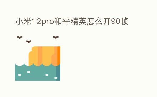 小米12pro和平精英怎么開90幀
