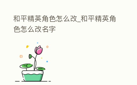 和平精英角色怎么改_和平精英角色怎么改名字