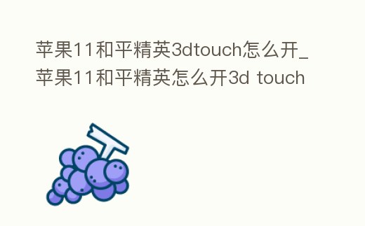蘋果11和平精英3dtouch怎么開_蘋果11和平精英怎么開3d touch