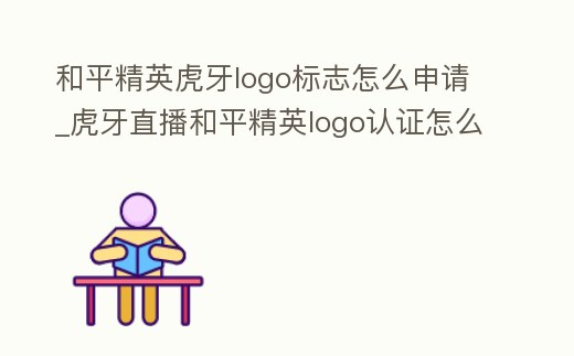 和平精英虎牙logo標(biāo)志怎么申請(qǐng)_虎牙直播和平精英logo認(rèn)證怎么弄
